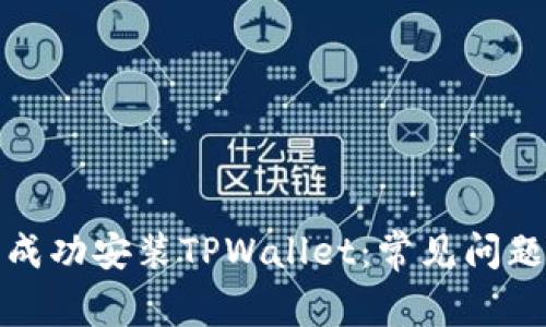 如何下载并成功安装TPWallet：常见问题及解决方案