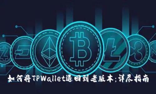 如何将TPWallet退回到老版本：详尽指南