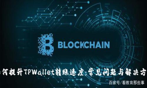 如何提升TPWallet转账速度：常见问题与解决方案