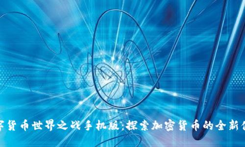 数字货币世界之战手机版：探索加密货币的全新体验