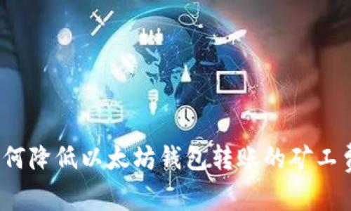 如何降低以太坊钱包转账的矿工费？
