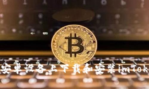 如何在安卓设备上下载和安装imToken钱包