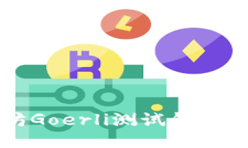 如何使用以太坊Goerli测试钱包进行区块链开发