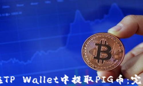 
如何在TP Wallet中提取PIG币：完整指南