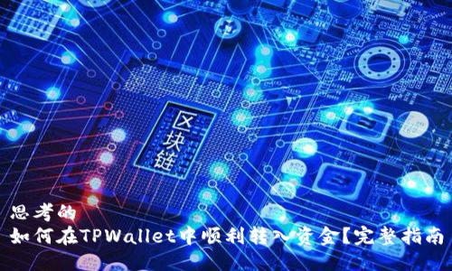 思考的  
如何在TPWallet中顺利转入资金？完整指南