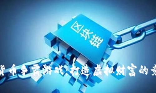 数字货币争霸游戏：打造虚拟财富的竞技场