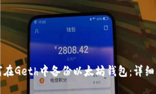 如何在Geth中备份以太坊钱包：详细指南