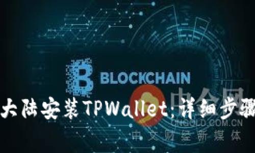 如何在中国大陆安装TPWallet：详细步骤与注意事项