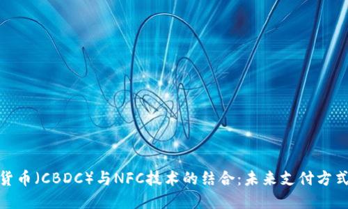 央行数字货币（CBDC）与NFC技术的结合：未来支付方式的新革命