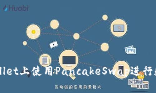 如何在TPWallet上使用PancakeSwap进行数字资产交易