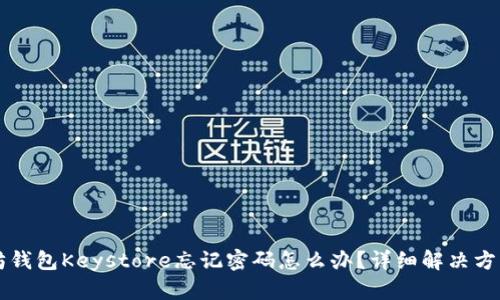 以太坊钱包Keystore忘记密码怎么办？详细解决方案解析