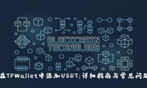 如何在TPWallet中添加USDT：详细指南与常见问题解答