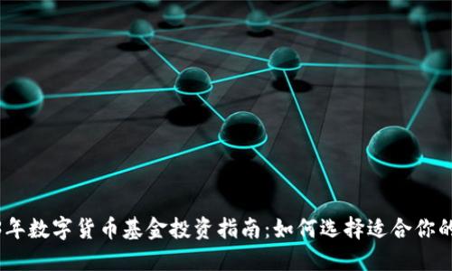 2023年数字货币基金投资指南：如何选择适合你的基金