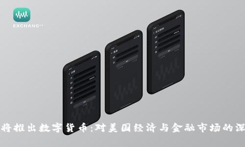 白宫即将推出数字货币：对美国经济与金融市场的深远影响