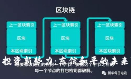 : 数字货币投资新势力：东信和平的未来可能性分析