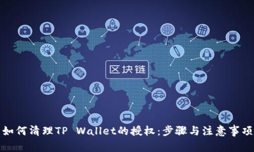 如何清理TP Wallet的授权：步骤与注意事项