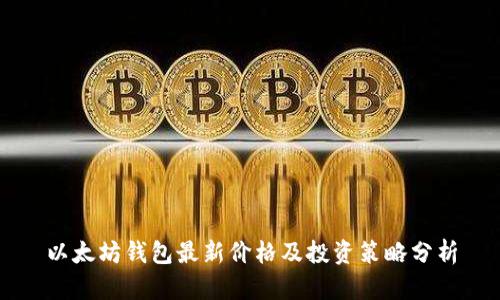 以太坊钱包最新价格及投资策略分析