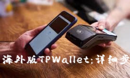 如何下载海外版TPWallet：详细步骤与指南