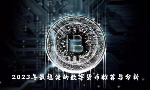 2023年最稳健的数字货币推荐与分析