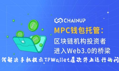 如何解决手机提示TPWallet屡次停止运行的问题