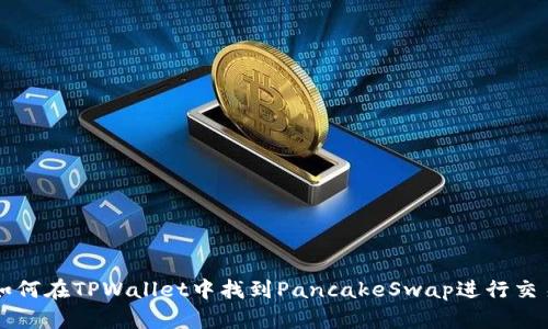 如何在TPWallet中找到PancakeSwap进行交易