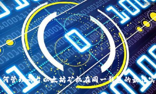 如何管理两台以太坊矿机在同一钱包的最佳实践