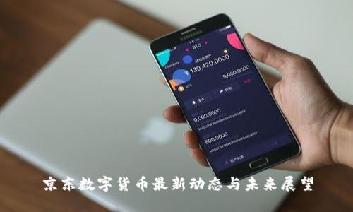 京东数字货币最新动态与未来展望