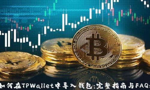 
如何在TPWallet中导入钱包：完整指南与FAQs