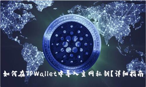 如何在TPWallet中导入主网私钥?详细指南