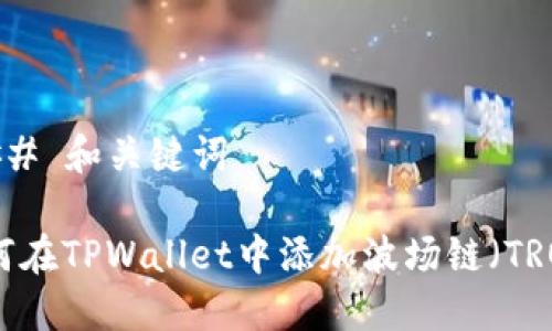 ### 和关键词

如何在TPWallet中添加波场链（TRON）