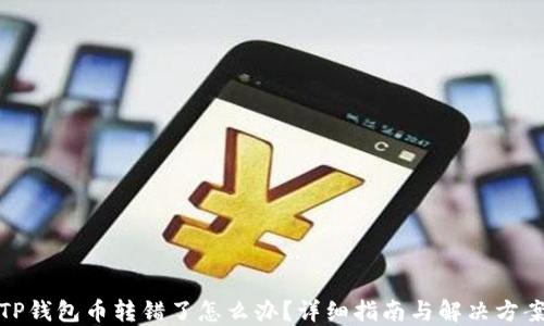 
TP钱包币转错了怎么办？详细指南与解决方案