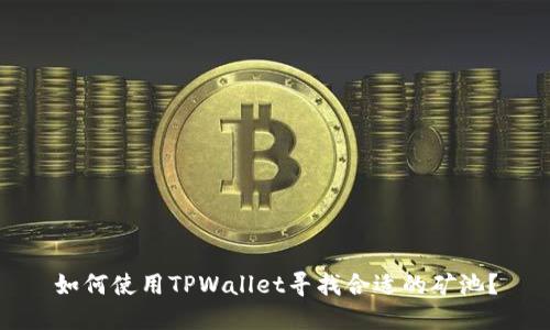 如何使用TPWallet寻找合适的矿池？