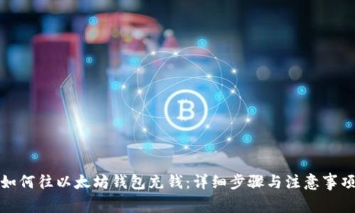 如何往以太坊钱包充钱：详细步骤与注意事项