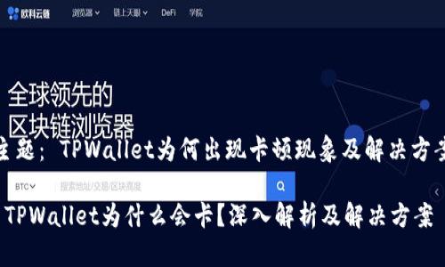 主题： TPWallet为何出现卡顿现象及解决方案

 TPWallet为什么会卡？深入解析及解决方案