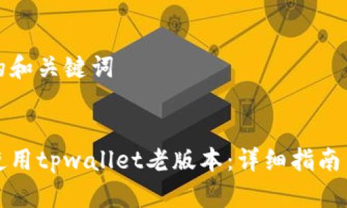 思考的和关键词


如何使用tpwallet老版本：详细指南与技巧