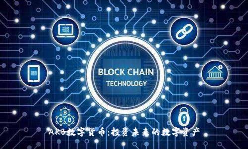 AKB数字货币：投资未来的数字资产