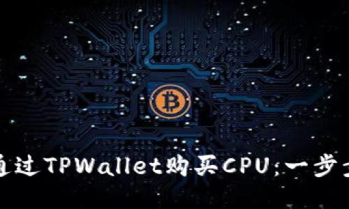 如何通过TPWallet购买CPU：一步步指南