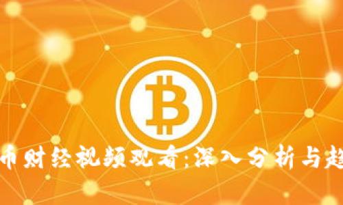数字货币财经视频观看：深入分析与趋势解读