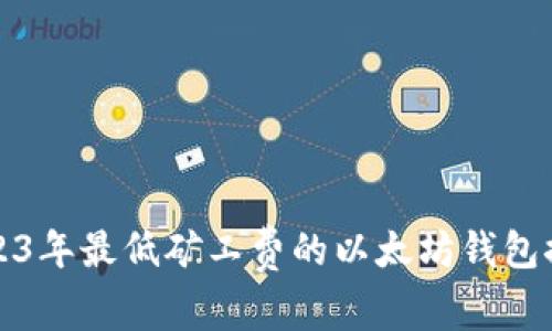 2023年最低矿工费的以太坊钱包推荐