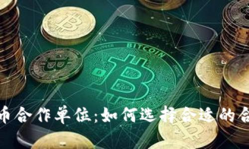 数字货币合作单位：如何选择合适的合作伙伴