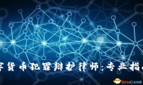 如何选择数字货币犯罪辩护律师：专业指南与重要考量