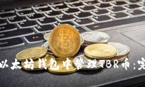 如何在以太坊钱包中管理TBR币：完整指南
