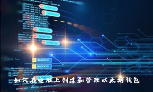 如何在电脑上创建和管理以太坊钱包