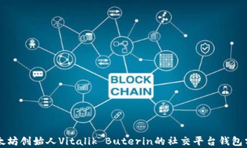 
以太坊创始人Vitalik Buterin的社交平台钱包分析