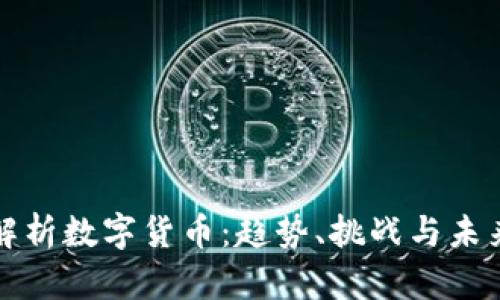全面解析数字货币：趋势、挑战与未来发展