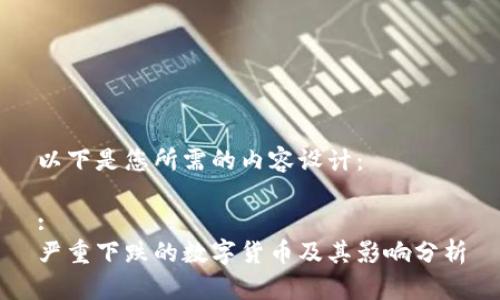以下是您所需的内容设计：

:
严重下跌的数字货币及其影响分析