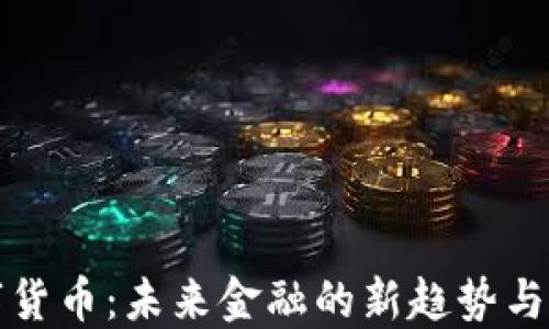 
亚大数字货币：未来金融的新趋势与投资热点