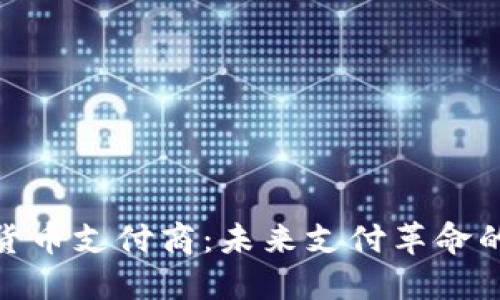 : 数字货币支付商：未来支付革命的新选择