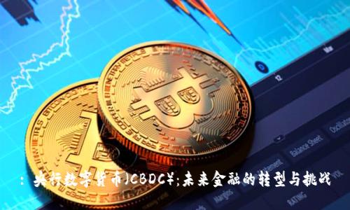 : 央行数字货币（CBDC）：未来金融的转型与挑战