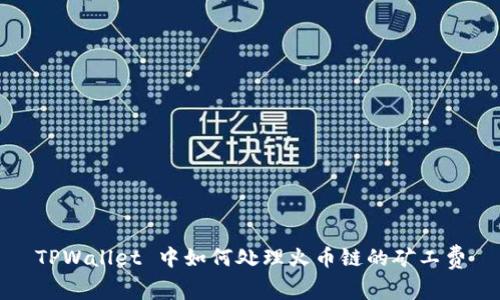 TPWallet 中如何处理火币链的矿工费